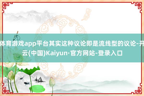 体育游戏app平台其实这种议论即是流线型的议论-开云(中国)Kaiyun·官方网站-登录入口