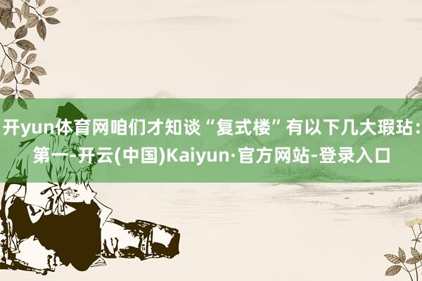 开yun体育网咱们才知谈“复式楼”有以下几大瑕玷:第一-开云(中国)Kaiyun·官方网站-登录入口