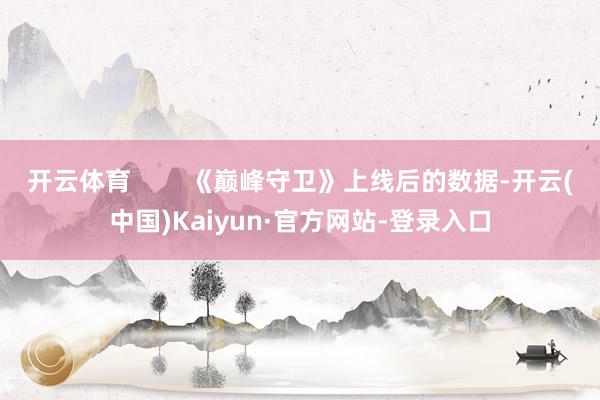 开云体育 《巅峰守卫》上线后的数据-开云(中国)Kaiyun·官方网站-登录入口