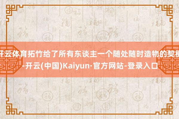 开云体育拓竹给了所有东谈主一个随处随时造物的契机-开云(中国)Kaiyun·官方网站-登录入口