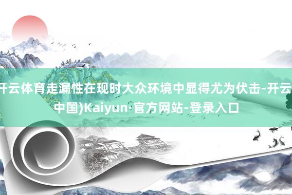 开云体育走漏性在现时大众环境中显得尤为伏击-开云(中国)Kaiyun·官方网站-登录入口