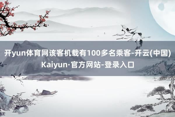 开yun体育网该客机载有100多名乘客-开云(中国)Kaiyun·官方网站-登录入口