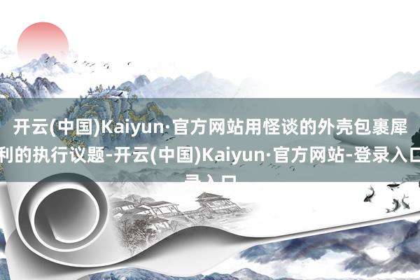 开云(中国)Kaiyun·官方网站用怪谈的外壳包裹犀利的执行议题-开云(中国)Kaiyun·官方网站-登录入口
